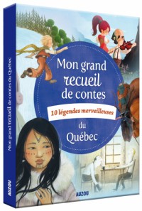 Mon grand recueil de contes - 10 légendes merveilleuses du Québec